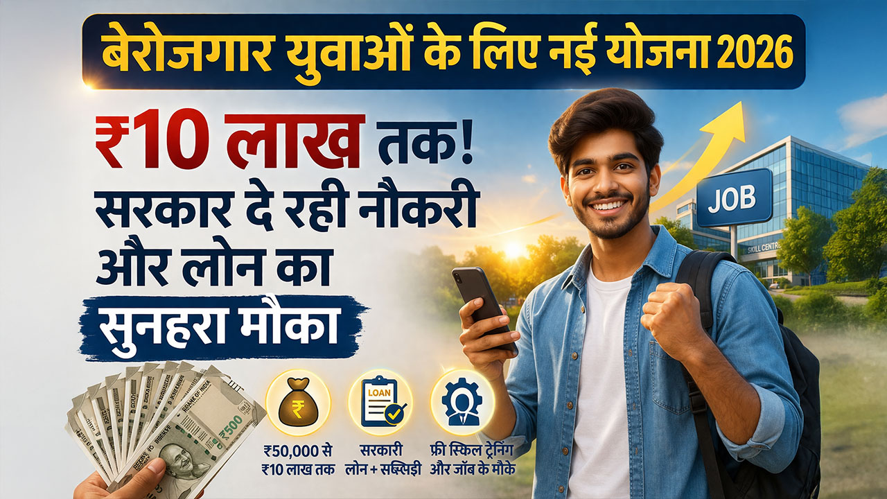 बेरोजगार युवाओं को मिलेंगे ₹10 लाख तक! नई सरकारी योजना 2026 से बदल जाएगी किस्मत